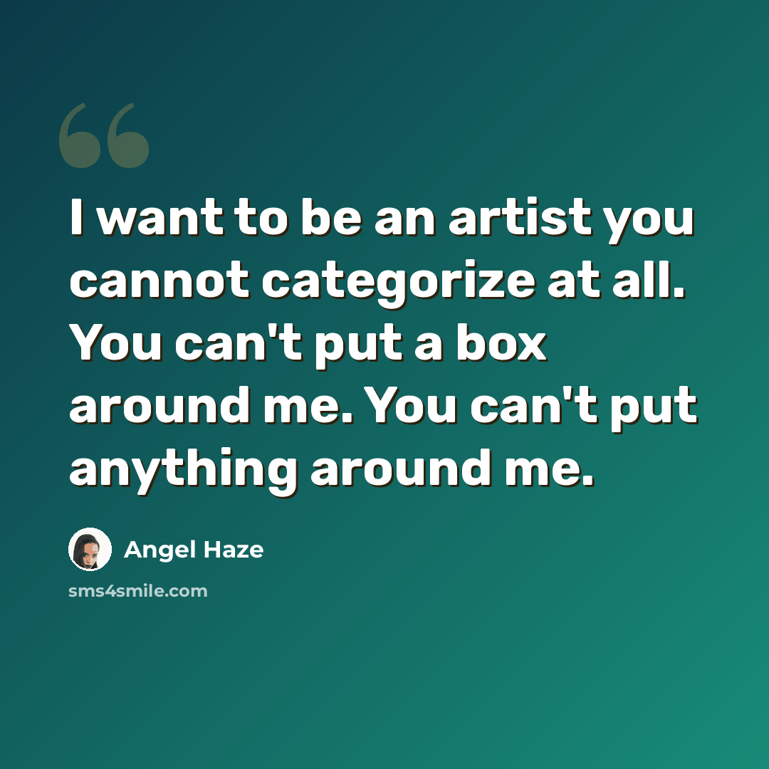 “I want to be an artist you cannot categorize at all. You can't put a box around me. You can't put anything around me.” quote by Angel Haze