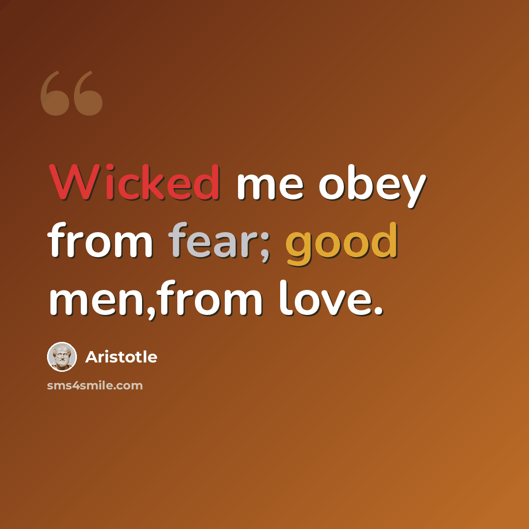 “Wicked me obey from fear; good men,from love.” quote by Aristotle