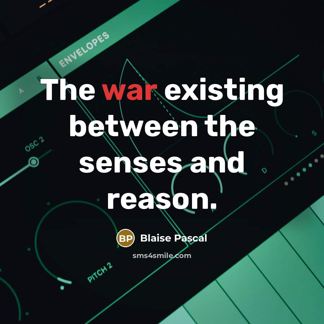 “The war existing between the senses and reason.” quote by Blaise Pascal