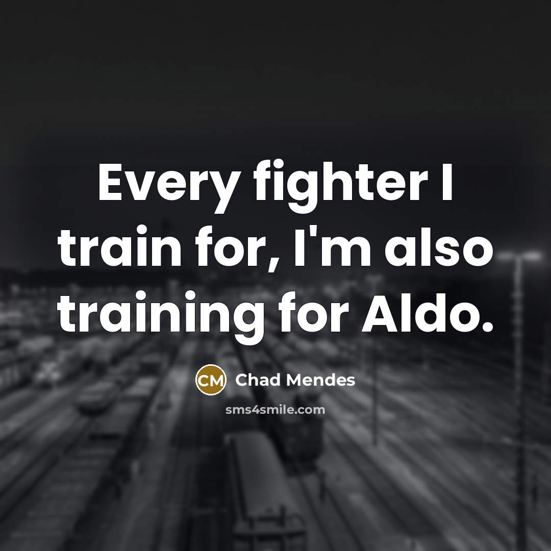 “Every fighter I train for, I'm also training for Aldo.” quote by Chad Mendes
