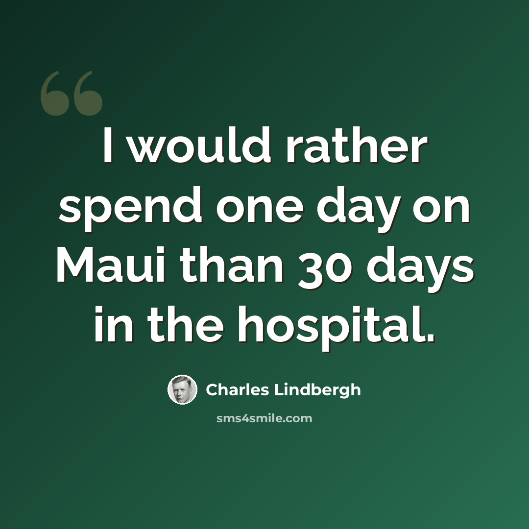 “I would rather spend one day on Maui than 30 days in the hospital.” quote by Charles Lindbergh