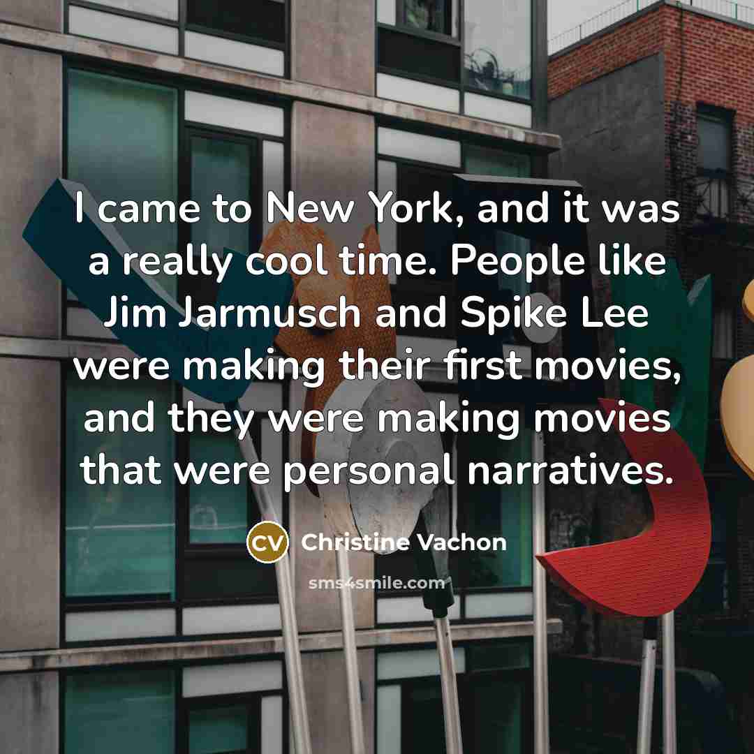 “I came to New York, and it was a really cool time. People like Jim Jarmusch and Spike Lee were making their first movies, and they were making movies that were personal narratives.” quote by Christine Vachon