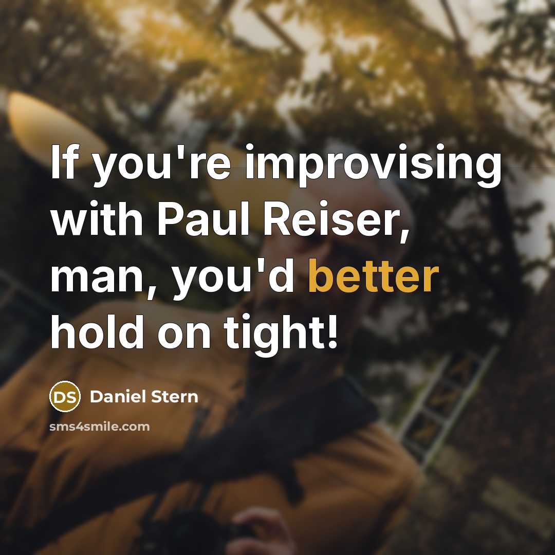 “If you're improvising with Paul Reiser, man, you'd better hold on tight!” quote by Daniel Stern