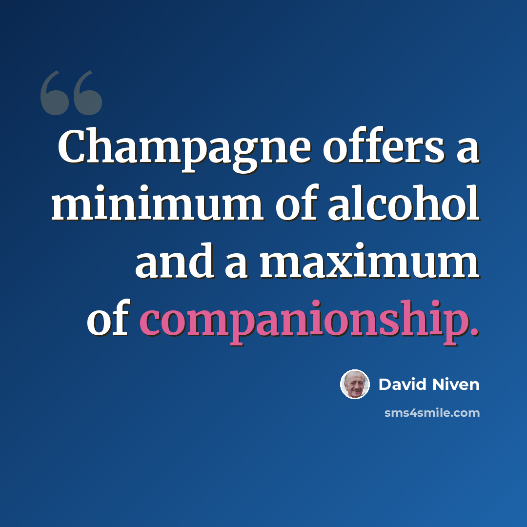 “Champagne offers a minimum of alcohol and a maximum of companionship.” quote by David Niven