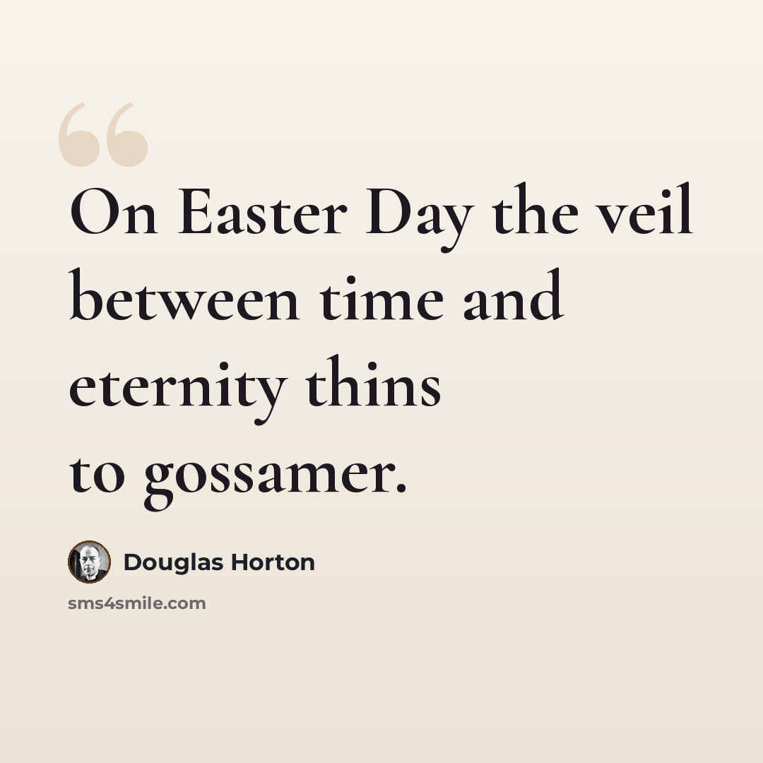 “On Easter Day the veil between time and eternity thins to gossamer.” quote by Douglas Horton