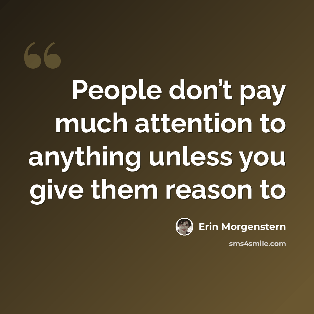 “People don’t pay much attention to anything unless you give them reason to” quote by Erin Morgenstern
