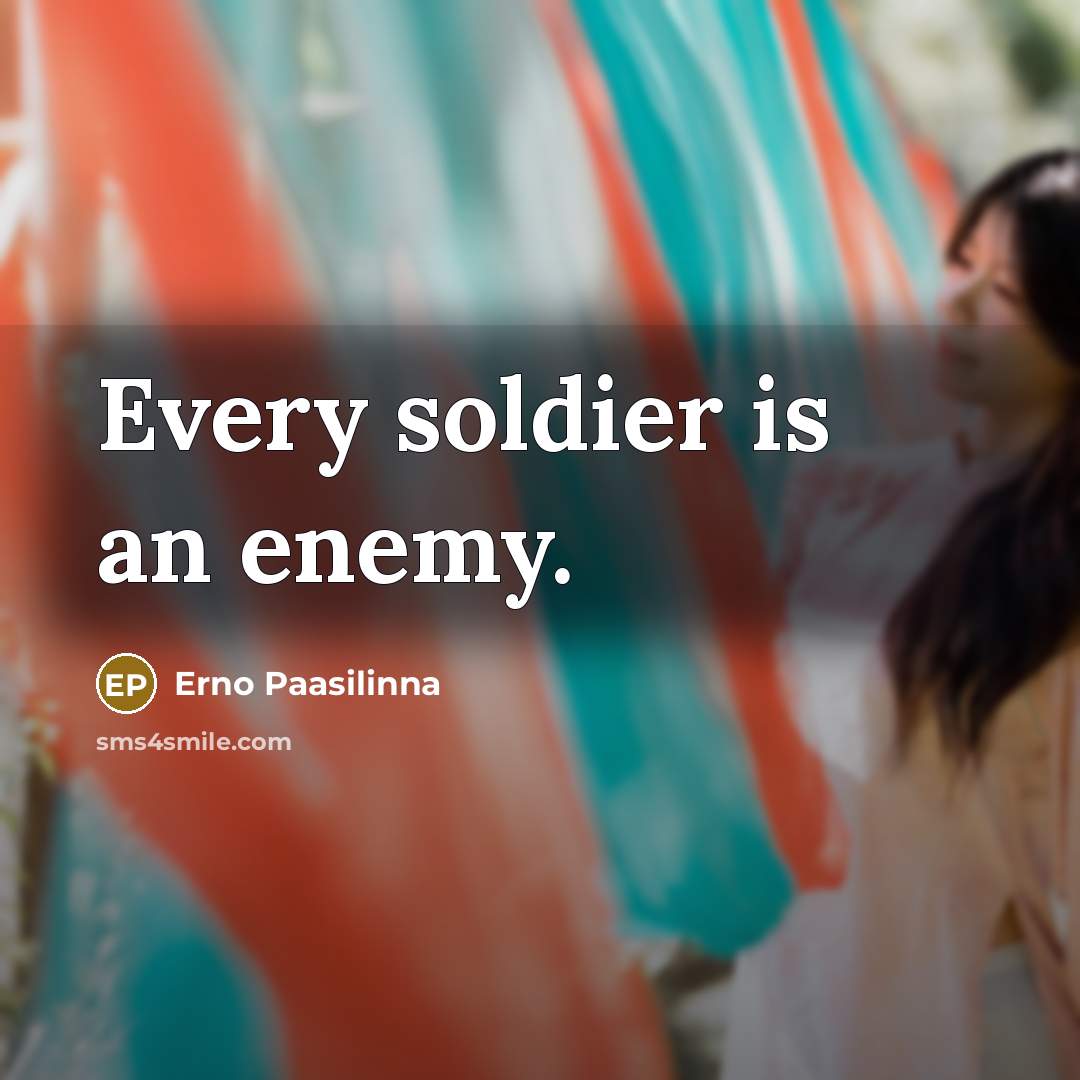 “Every soldier is an enemy.” quote by Erno Paasilinna