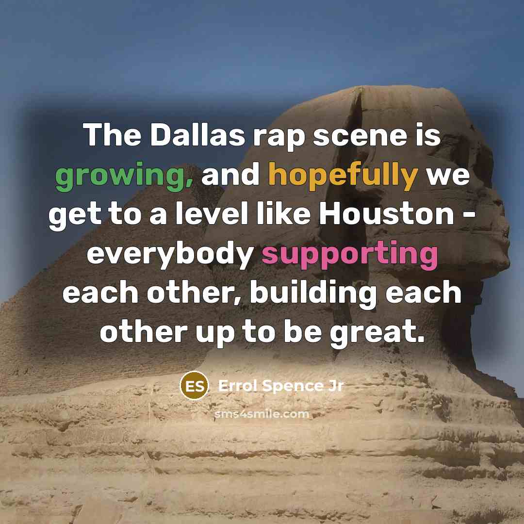 “The Dallas rap scene is growing, and hopefully we get to a level like Houston - everybody supporting each other, building each other up to be great.” quote by Errol Spence Jr