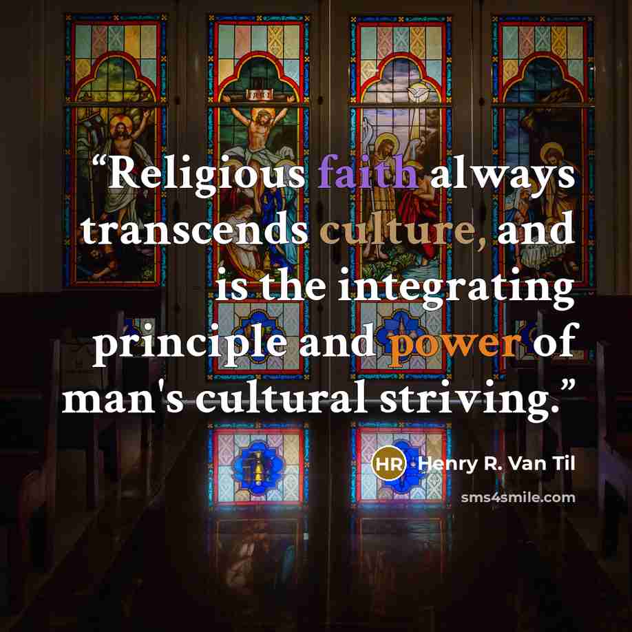 “Religious faith always transcends culture, and is the integrating principle and power of man's cultural striving.” quote by Henry R. Van Til