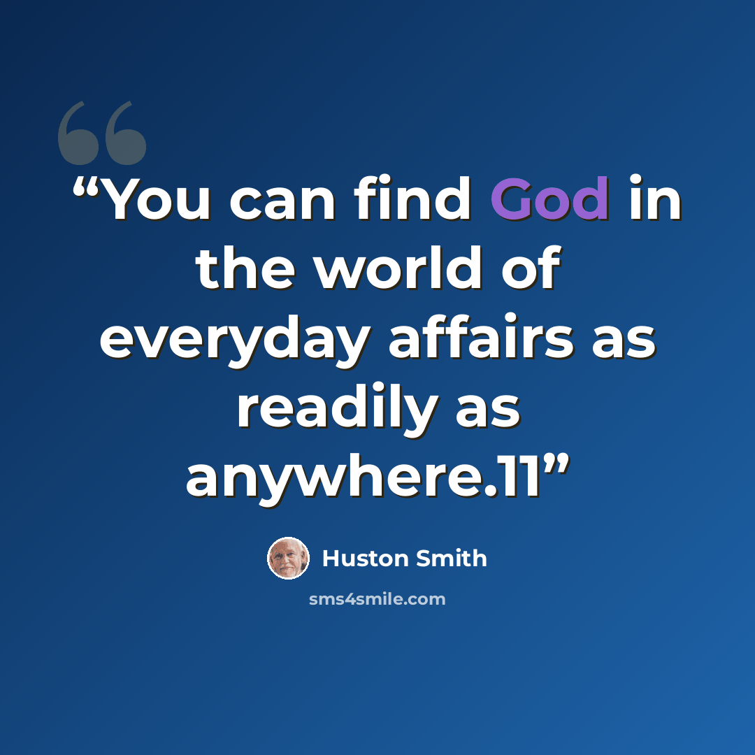 “You can find God in the world of everyday affairs as readily as anywhere.11” quote by Huston Smith