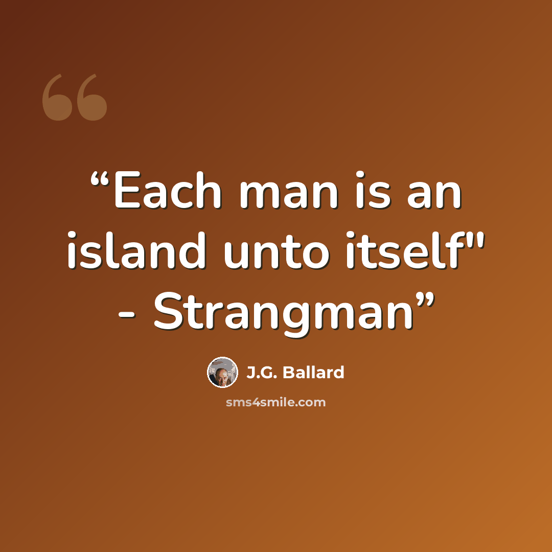 “Each man is an island unto itself" - Strangman” quote by J.G. Ballard