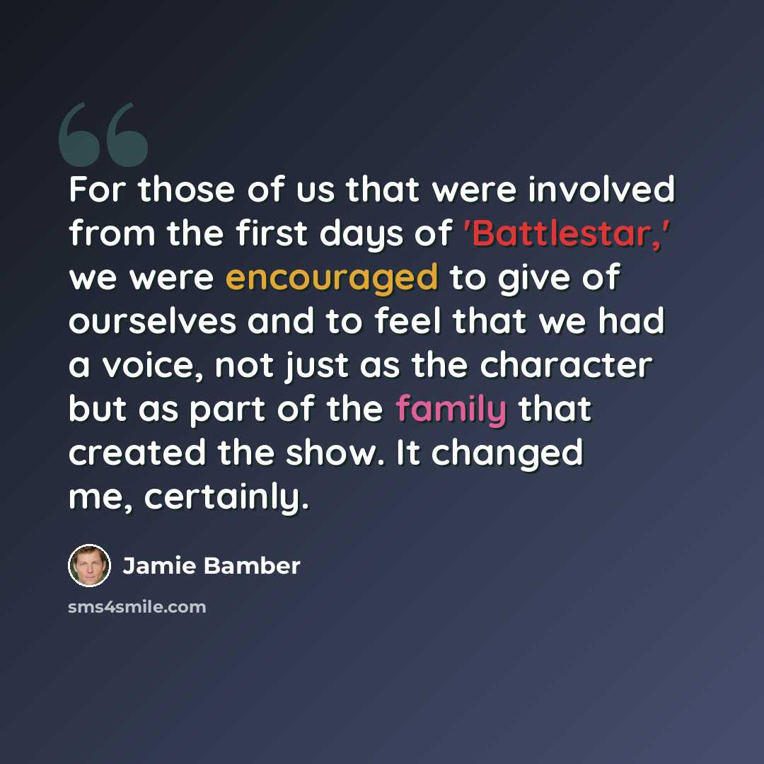 “For those of us that were involved from the first days of 'Battlestar,' we were encouraged to give of ourselves and to feel that we had a voice, not just as the character but as part of the family that created the show. It changed me, certainly.” quote by Jamie Bamber