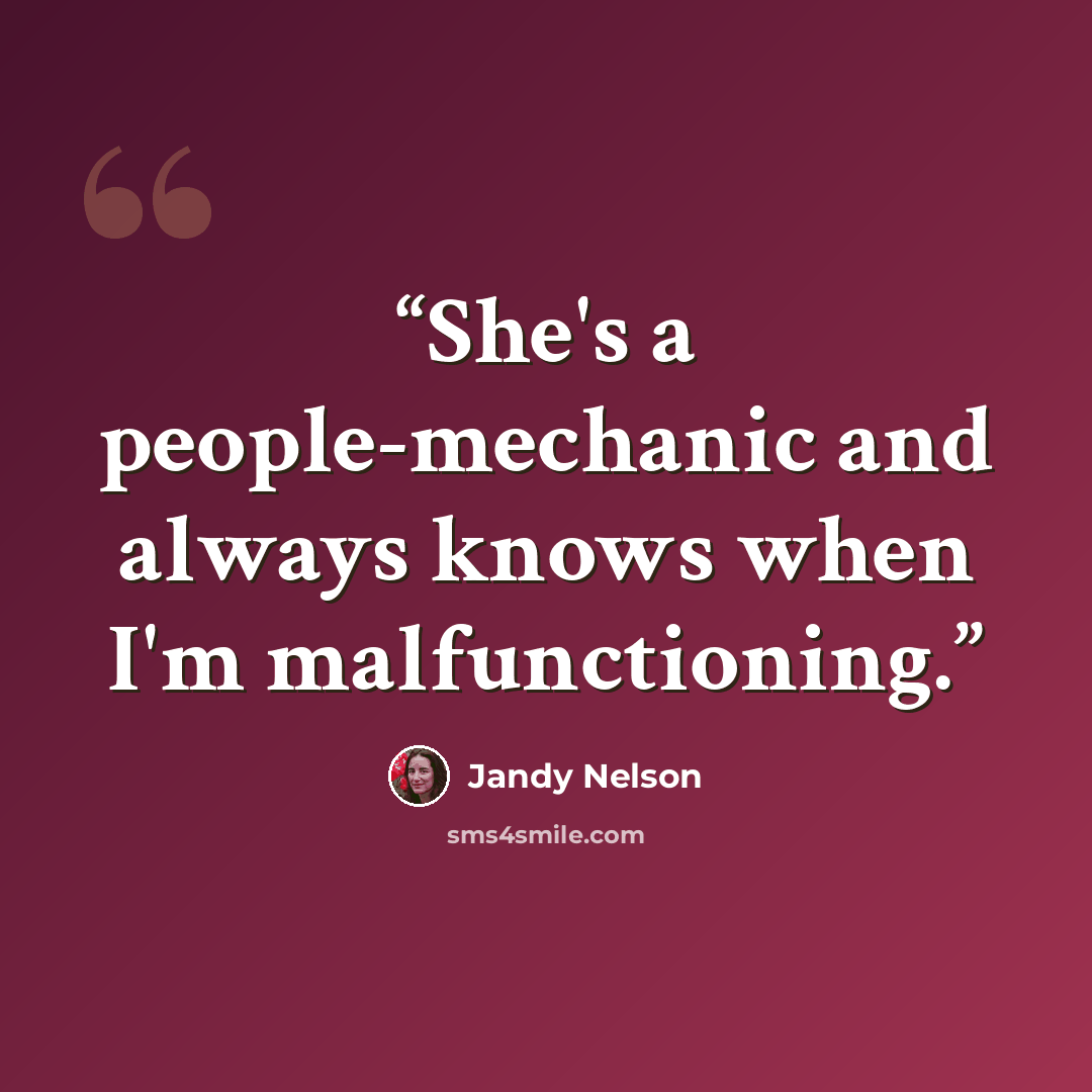 “She's a people-mechanic and always knows when I'm malfunctioning.” quote by Jandy Nelson
