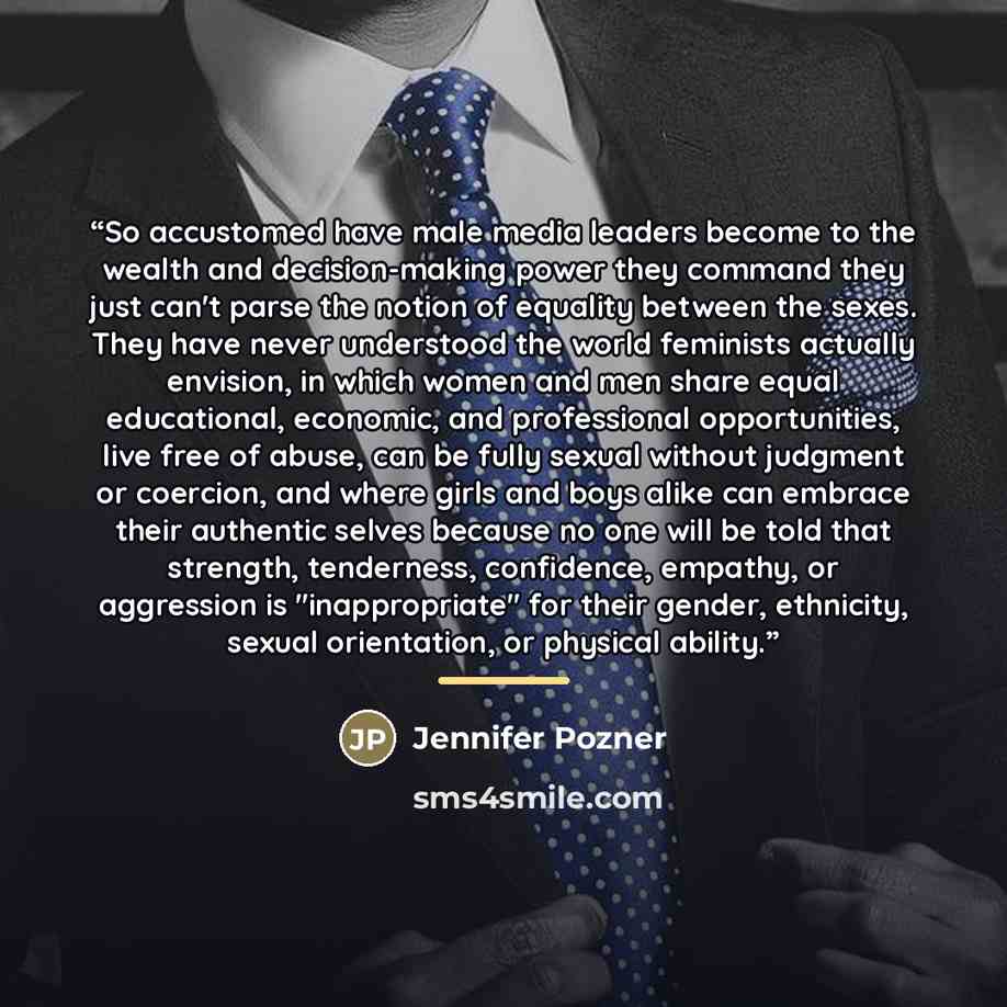 “So accustomed have male media leaders become to the wealth and decision-making power they command they just can't parse the notion of equality between the sexes. They have never understood the world feminists actually envision, in which women and men share equal educational, economic, and…” quote by Jennifer Pozner