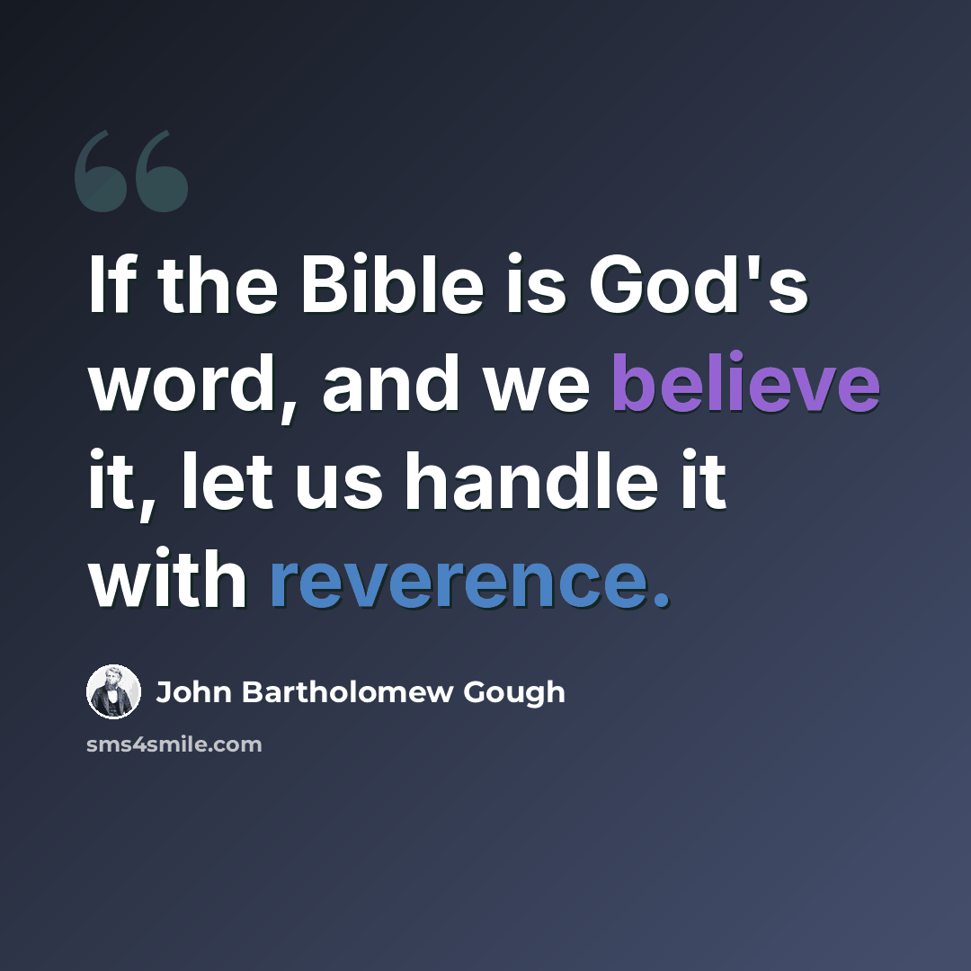 “If the Bible is God's word, and we believe it, let us handle it with reverence.” quote by John Bartholomew Gough