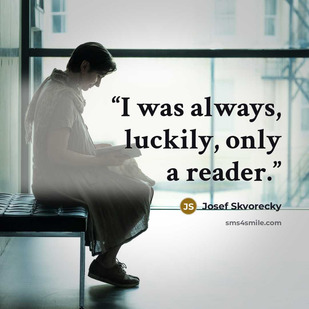 “I was always, luckily, only a reader.” quote by Josef Škvorecký