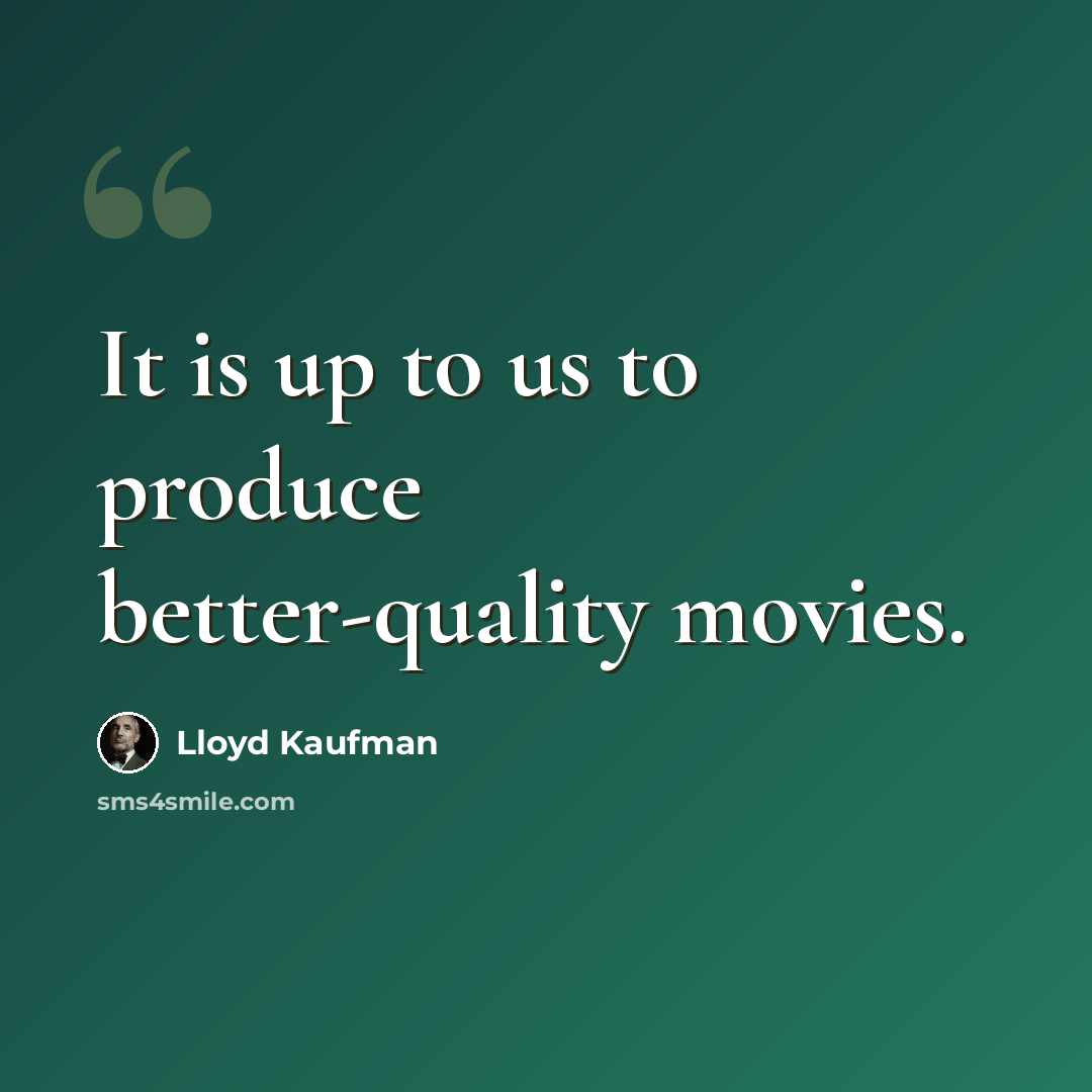 “It is up to us to produce better-quality movies.” quote by Lloyd Kaufman