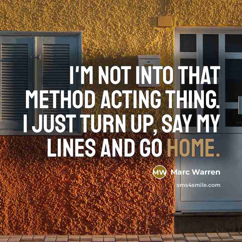 “I'm not into that method acting thing. I just turn up, say my lines and go home.” quote by Marc Warren