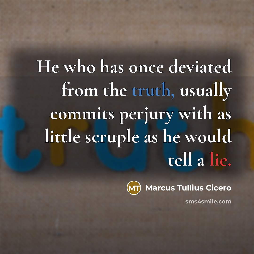 “He who has once deviated from the truth, usually commits perjury with as little scruple as he would tell a lie.” quote by Marcus Tullius Cicero