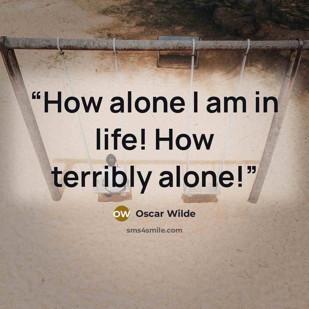 “How alone I am in life! How terribly alone!” quote by Oscar Wilde