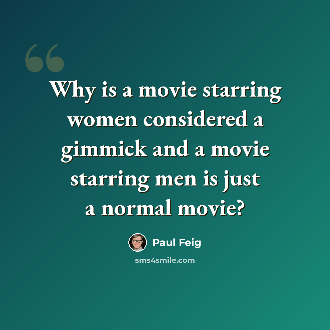 “Why is a movie starring women considered a gimmick and a movie starring men is just a normal movie?” quote by Paul Feig