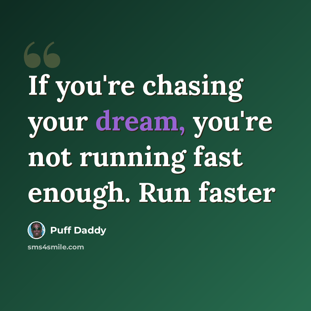 “If you're chasing your dream, you're not running fast enough. Run faster” quote by Puff Daddy