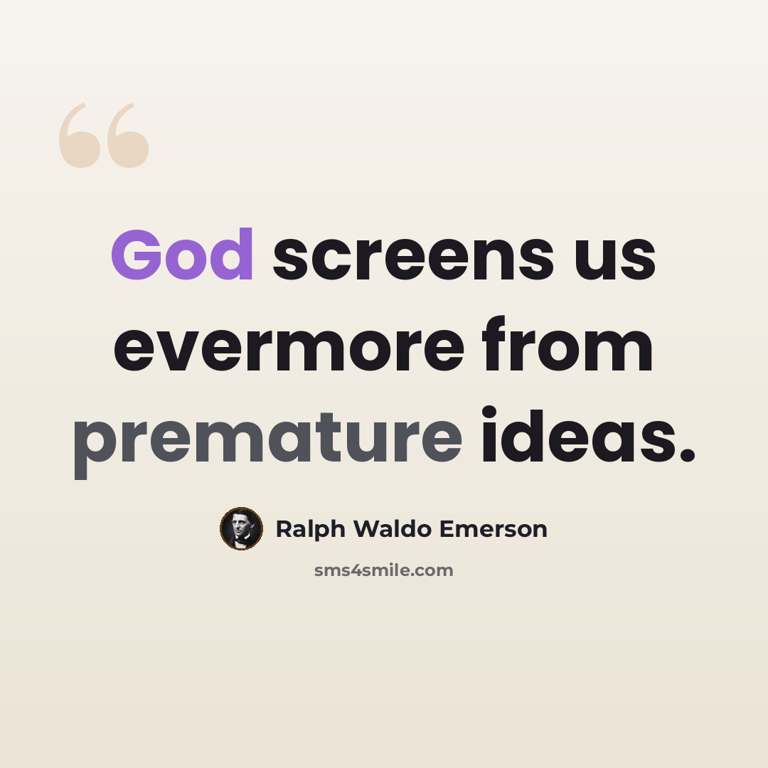 “God screens us evermore from premature ideas.” quote by Ralph Waldo Emerson