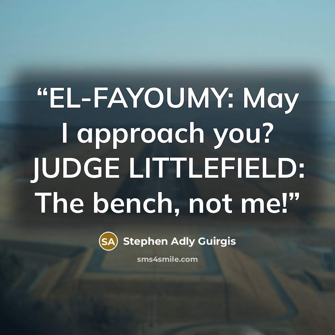 “EL-FAYOUMY: May I approach you? JUDGE LITTLEFIELD: The bench, not me!” quote by Stephen Adly Guirgis