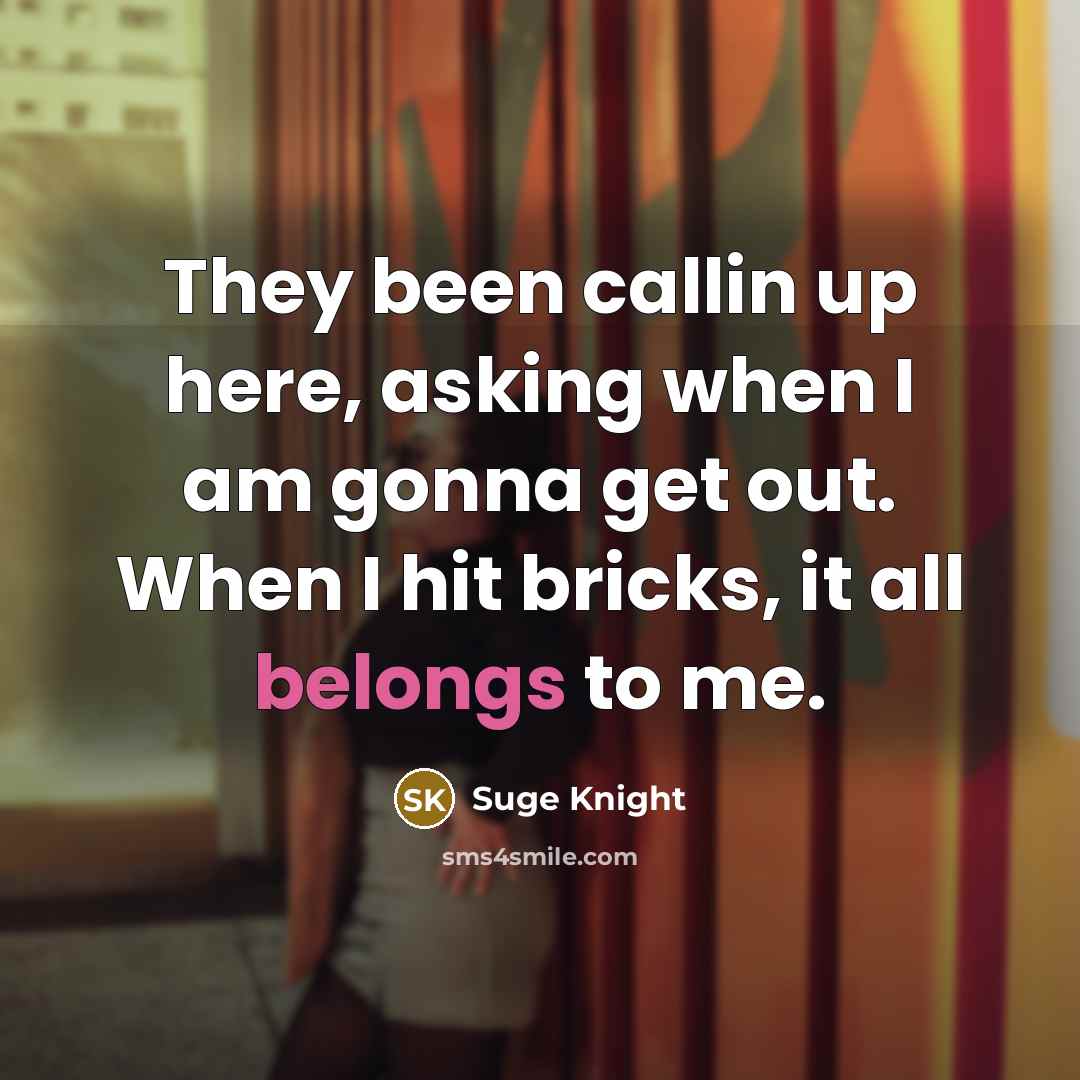 “They been callin up here, asking when I am gonna get out. When I hit bricks, it all belongs to me.” quote by Suge Knight