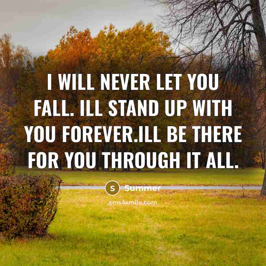 “I will never let you fall. Ill stand up with you forever.Ill be there for you through it all.” quote by Summer