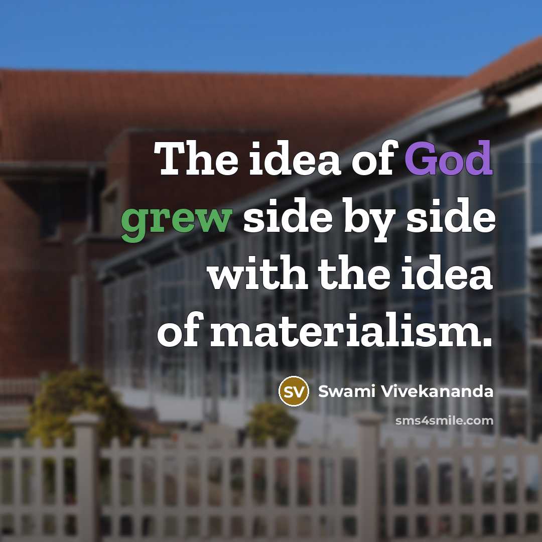 “The idea of God grew side by side with the idea of materialism.” quote by Swami Vivekananda