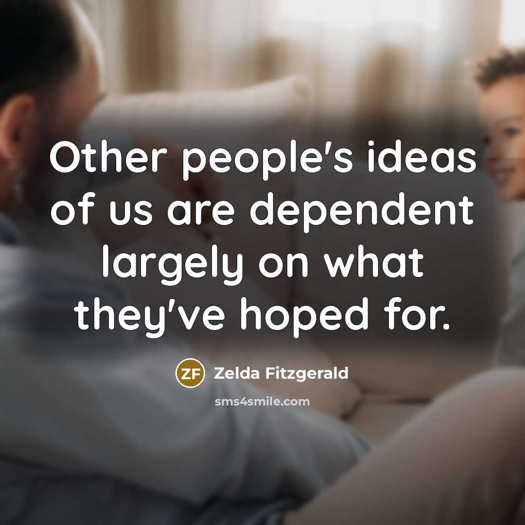 “Other people's ideas of us are dependent largely on what they've hoped for.” quote by Zelda Fitzgerald