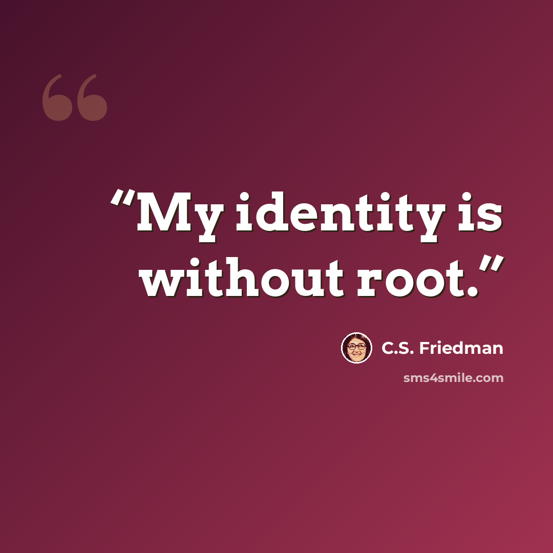 “My identity is without root.” quote by C.S. Friedman
