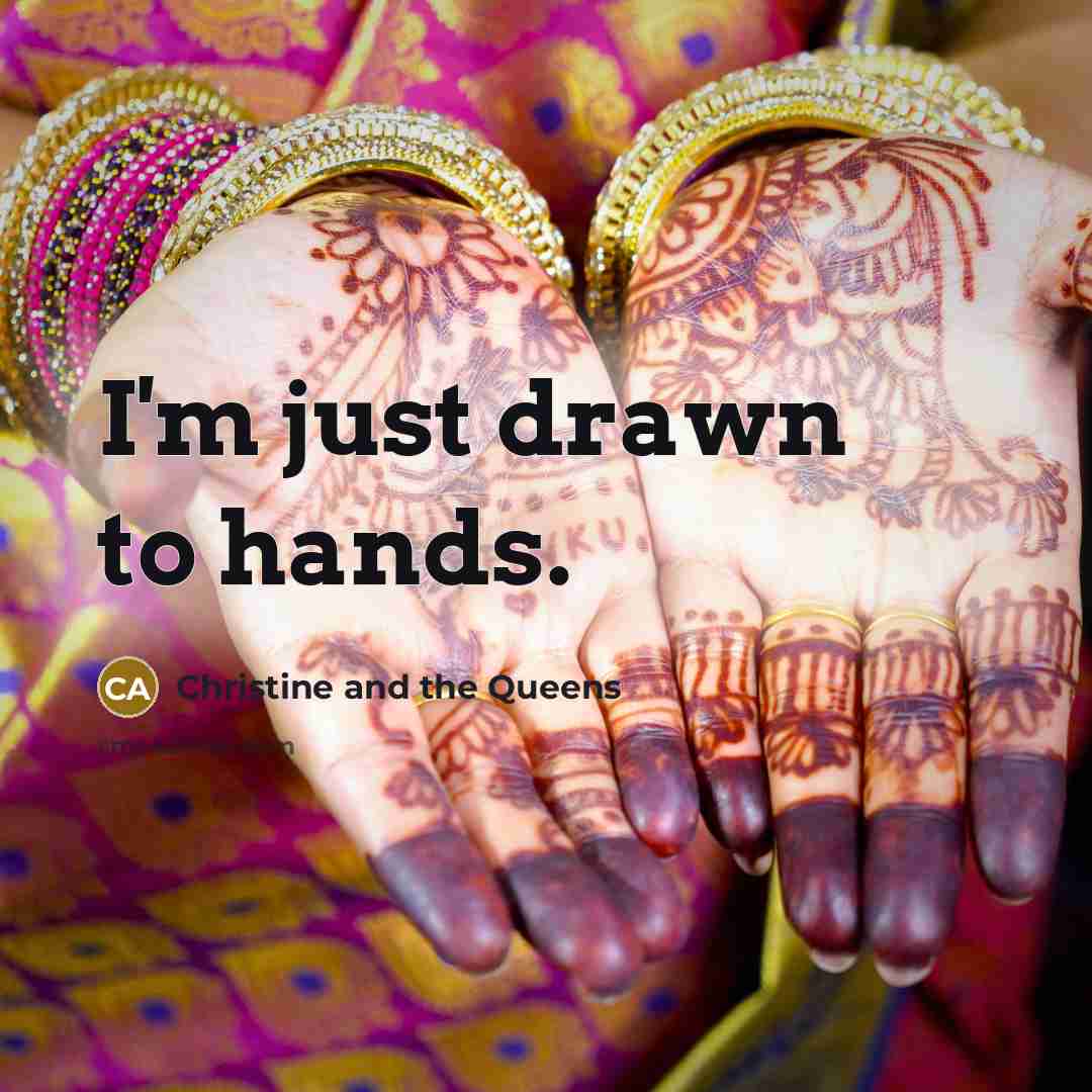 “I'm just drawn to hands.” quote by Christine and the Queens
