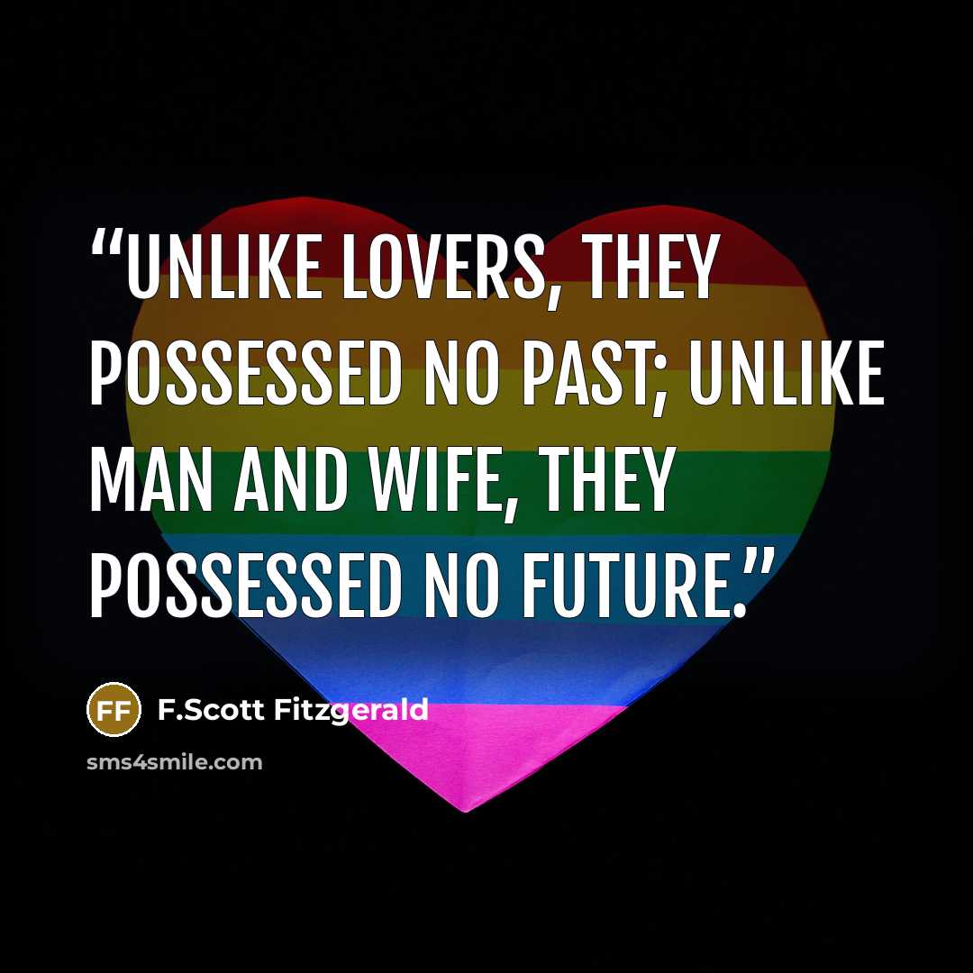 “Unlike lovers, they possessed no past; unlike man and wife, they possessed no future.” quote by F.Scott Fitzgerald