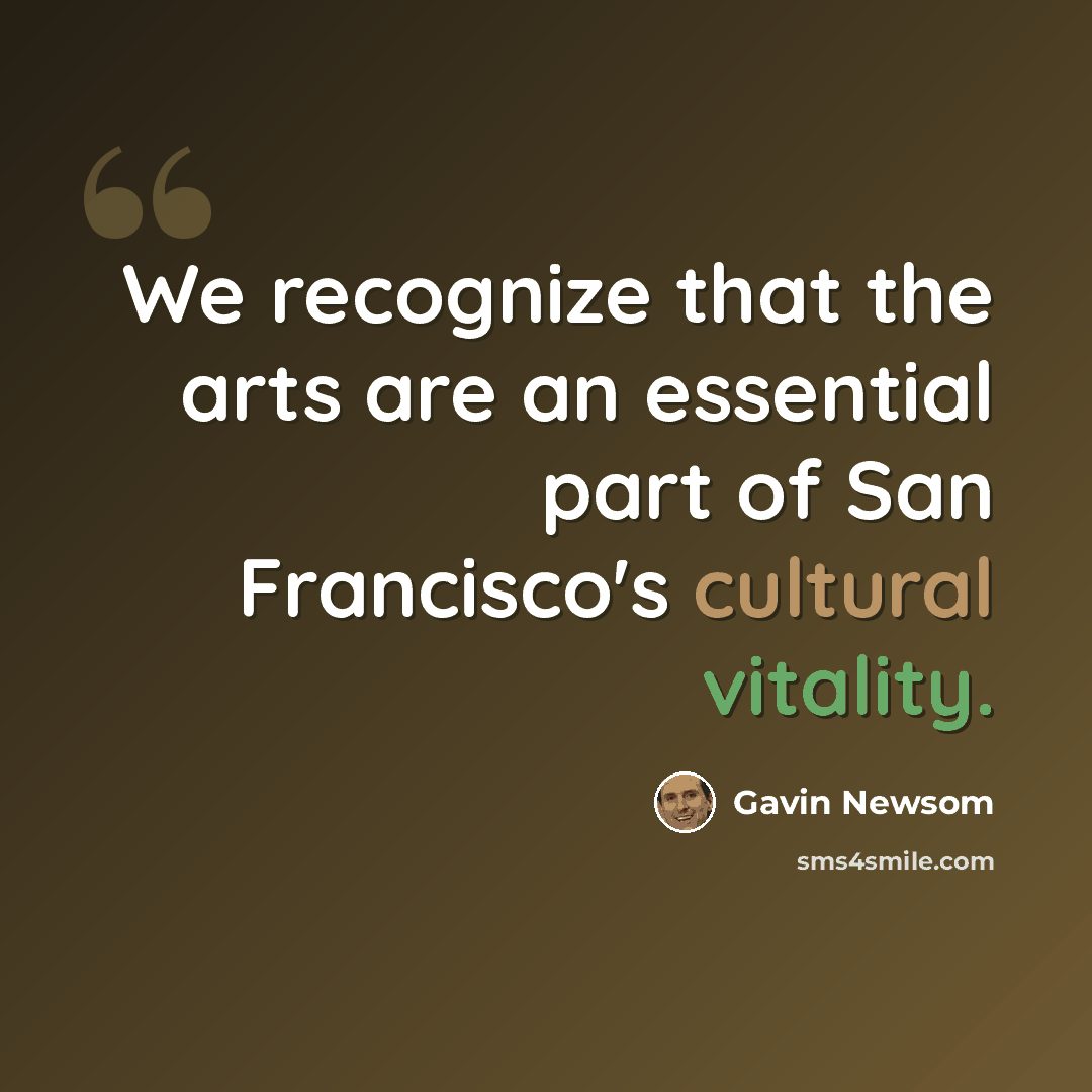 “We recognize that the arts are an essential part of San Francisco's cultural vitality.” quote by Gavin Newsom