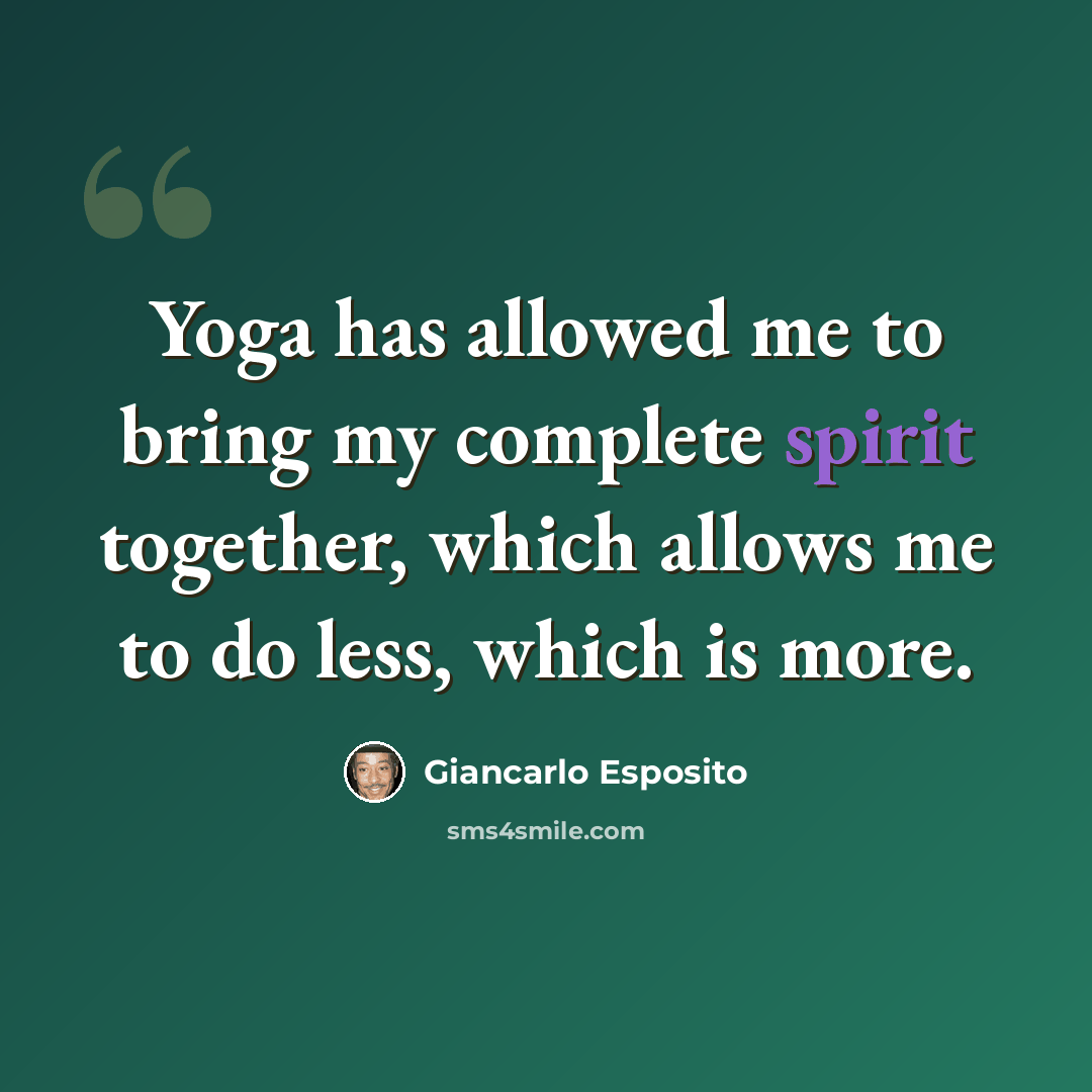 “Yoga has allowed me to bring my complete spirit together, which allows me to do less, which is more.” quote by Giancarlo Esposito
