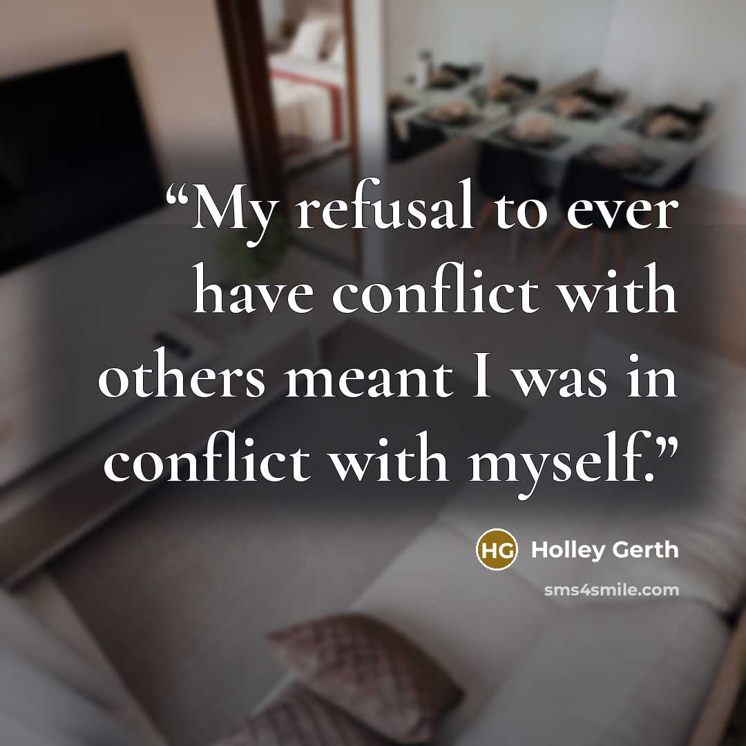 “My refusal to ever have conflict with others meant I was in conflict with myself.” quote by Holley Gerth