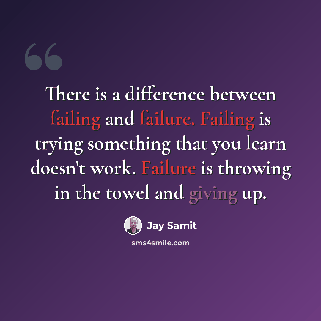 “There is a difference between failing and failure. Failing is trying something that you learn doesn't work. Failure is throwing in the towel and giving up.” quote by Jay Samit