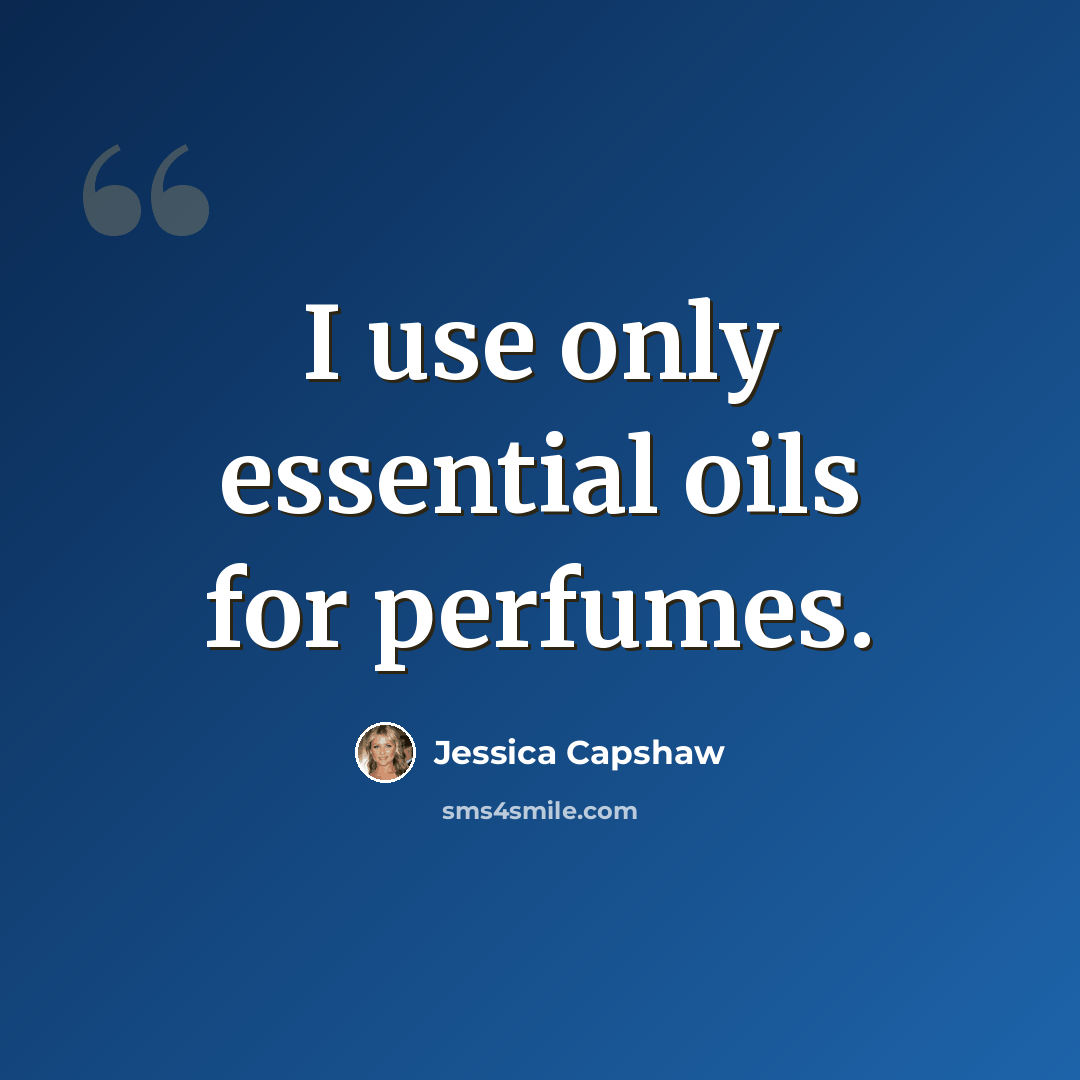 “I use only essential oils for perfumes.” quote by Jessica Capshaw