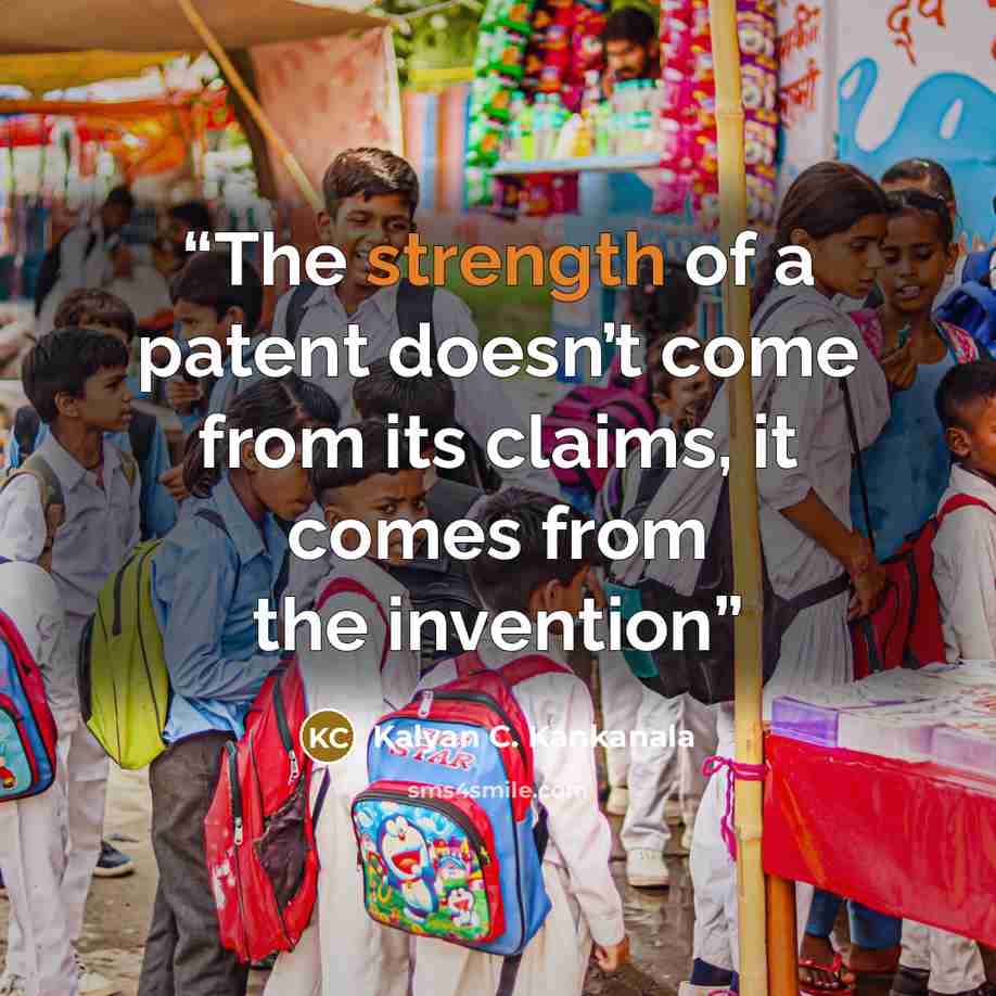 “The strength of a patent doesn’t come from its claims, it comes from the invention” quote by Kalyan C. Kankanala