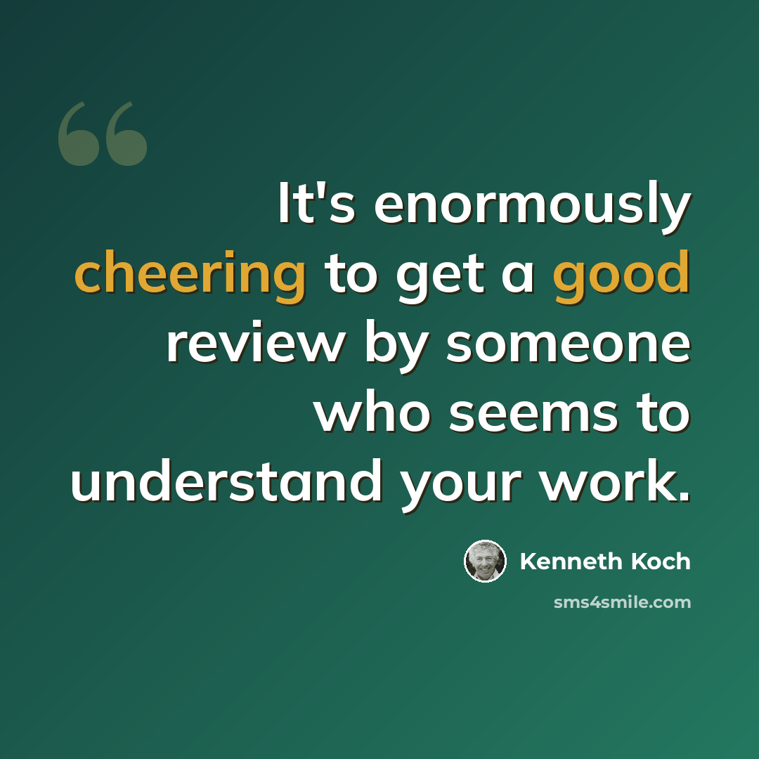 “It's enormously cheering to get a good review by someone who seems to understand your work.” quote by Kenneth Koch