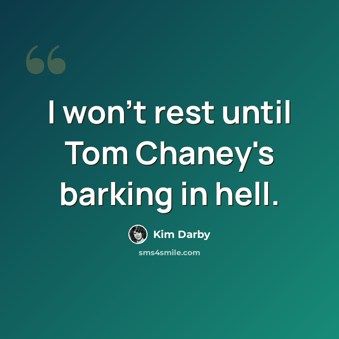 “I won't rest until Tom Chaney's barking in hell.” quote by Kim Darby