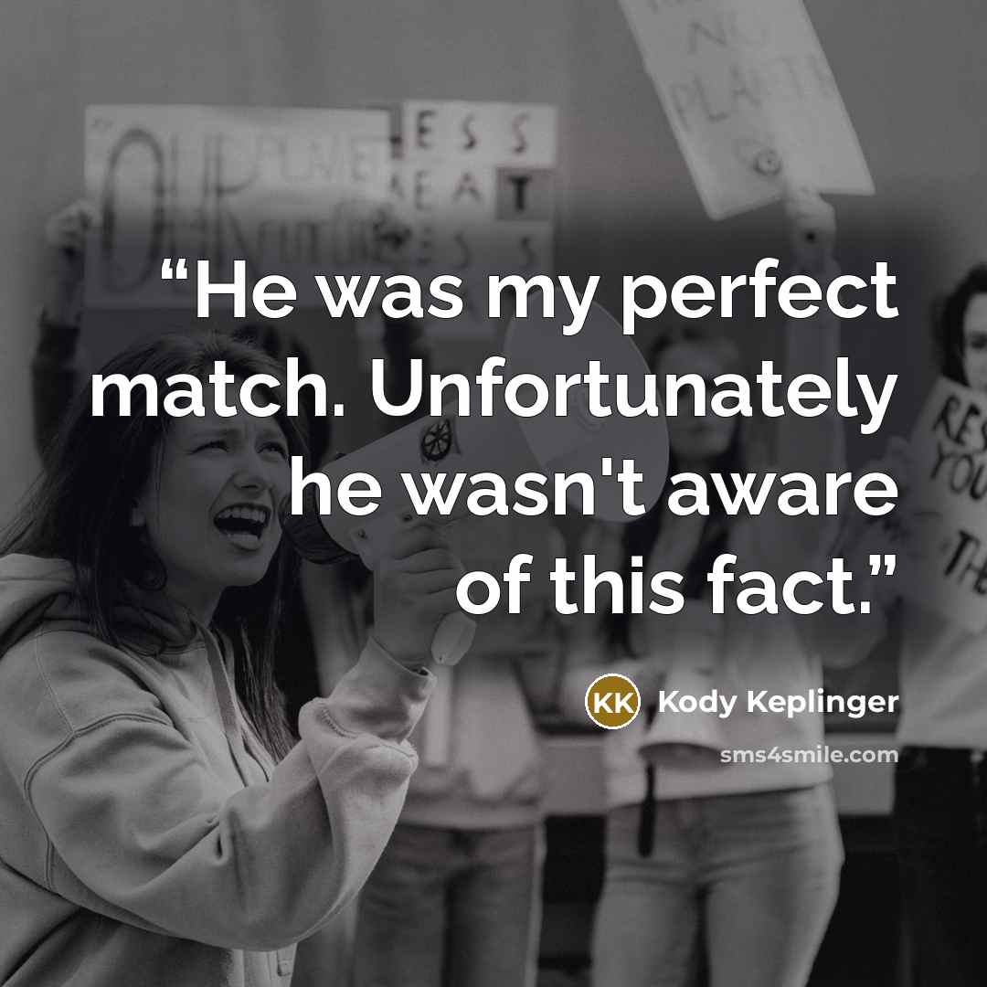 “He was my perfect match. Unfortunately he wasn't aware of this fact.” quote by Kody Keplinger