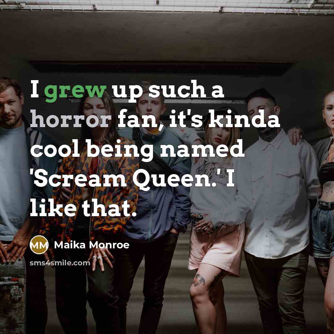“I grew up such a horror fan, it's kinda cool being named 'Scream Queen.' I like that.” quote by Maika Monroe