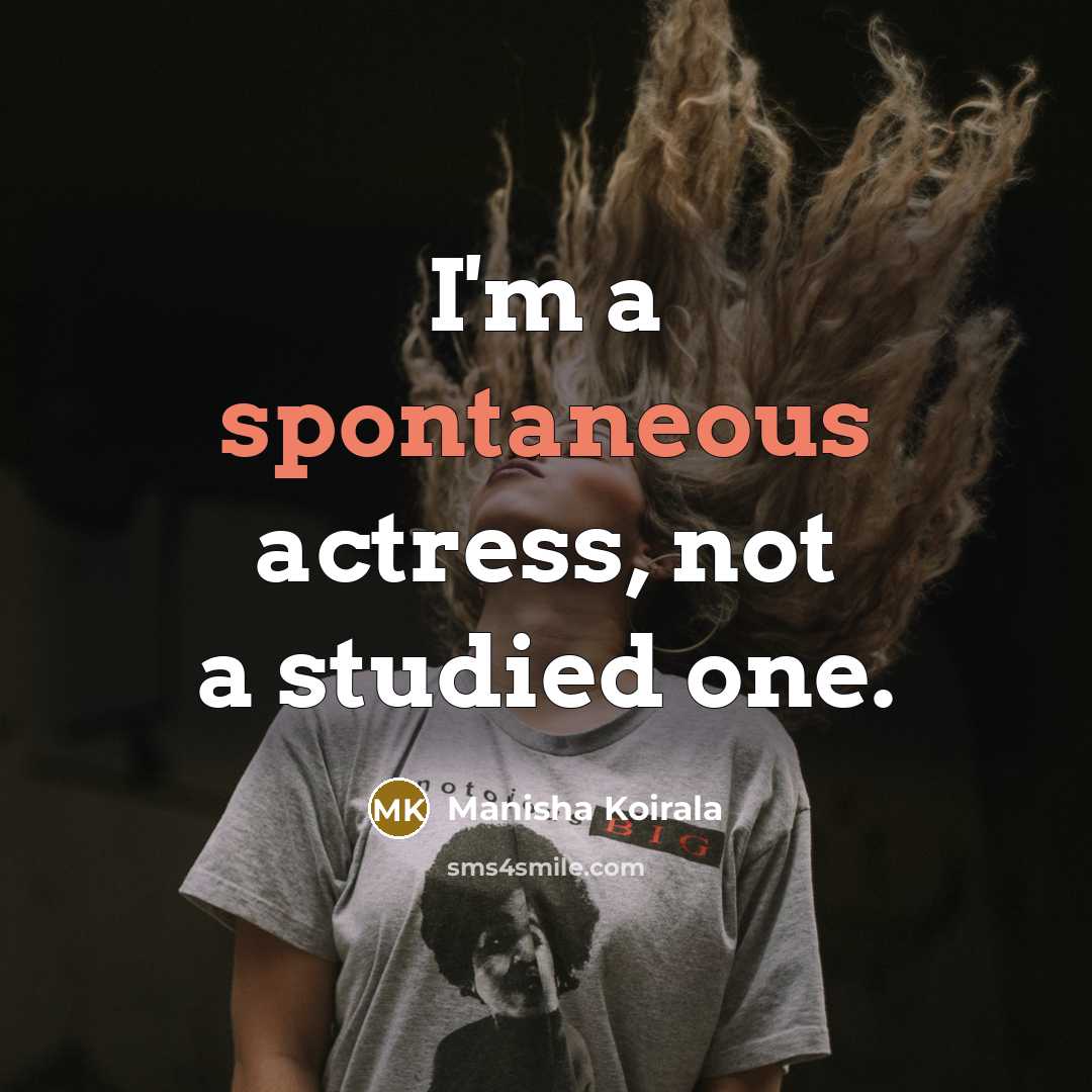 “I'm a spontaneous actress, not a studied one.” quote by Manisha Koirala