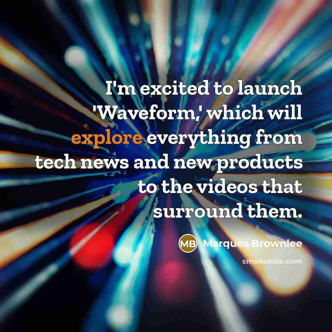 “I'm excited to launch 'Waveform,' which will explore everything from tech news and new products to the videos that surround them.” quote by Marques Brownlee