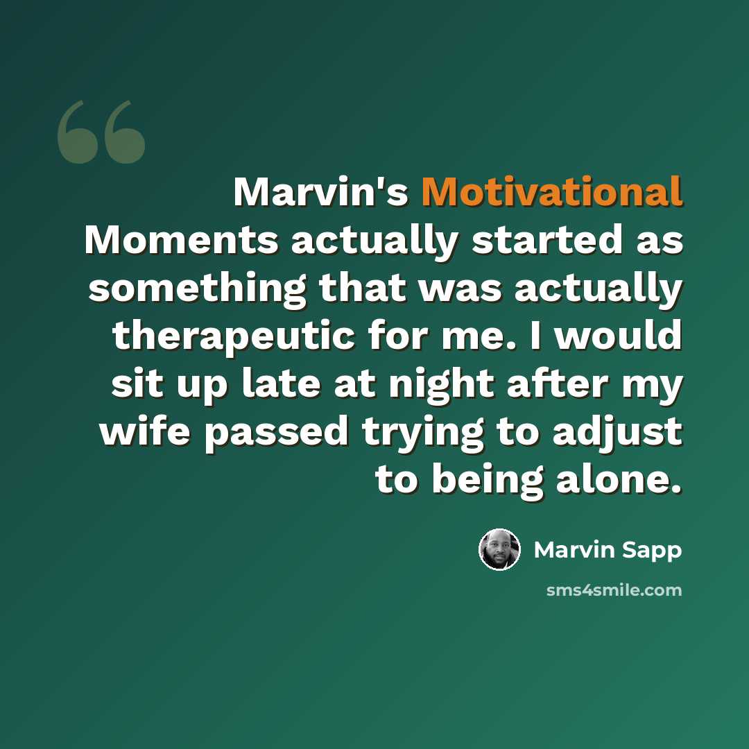 “Marvin's Motivational Moments actually started as something that was actually therapeutic for me. I would sit up late at night after my wife passed trying to adjust to being alone.” quote by Marvin Sapp