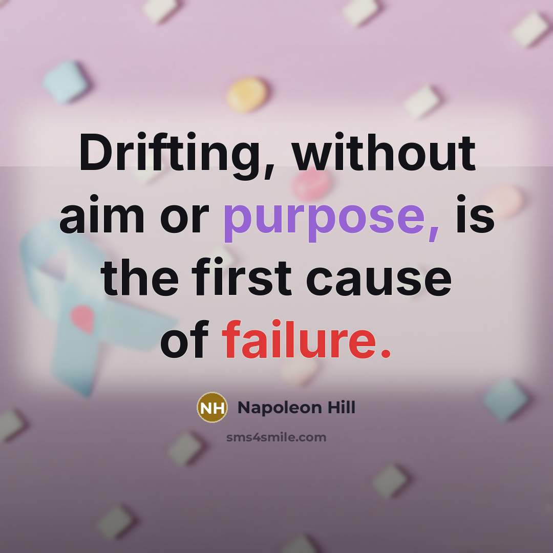 “Drifting, without aim or purpose, is the first cause of failure.” quote by Napoleon Hill