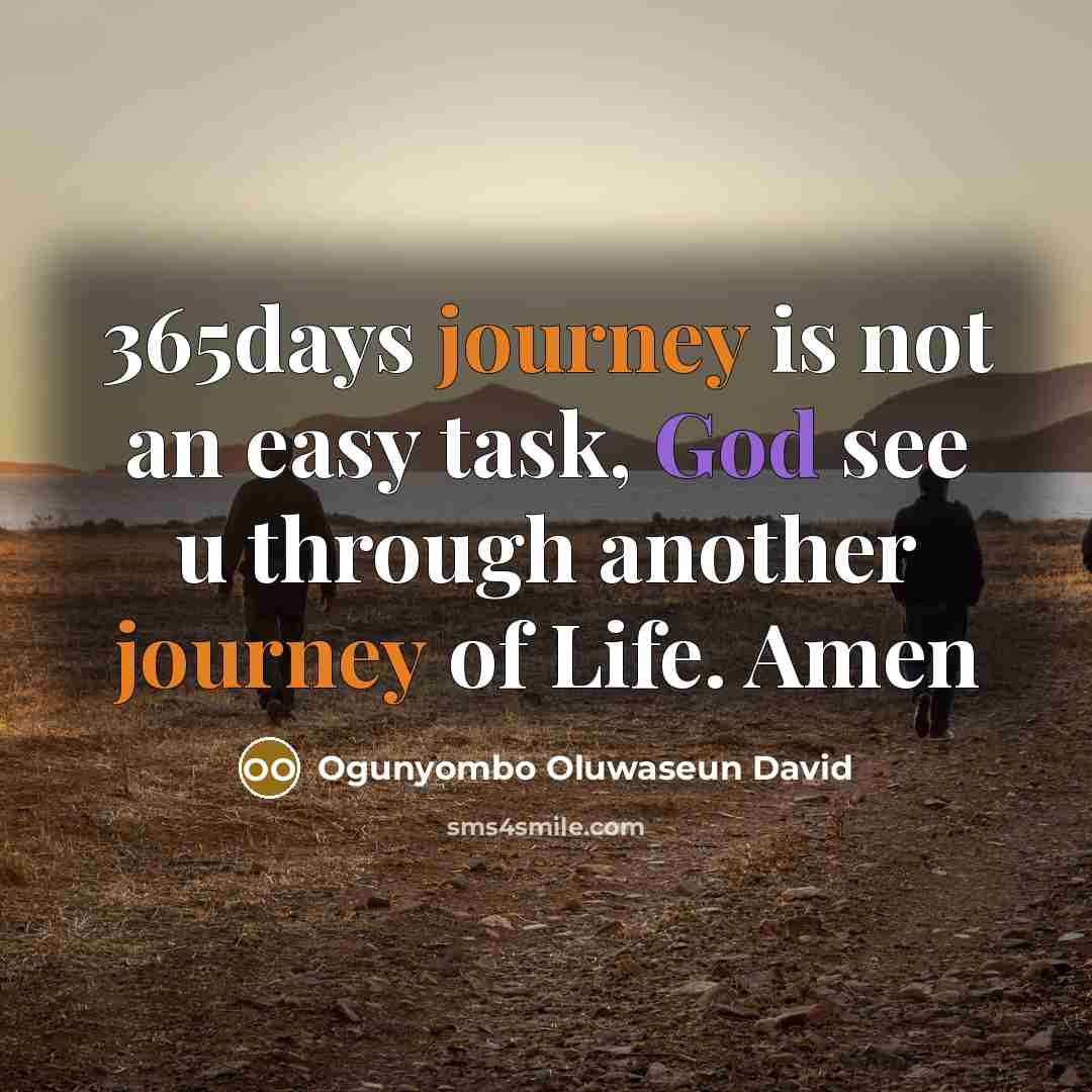 “365days journey is not an easy task, God see u through another journey of Life. Amen” quote by Ogunyombo Oluwaseun David